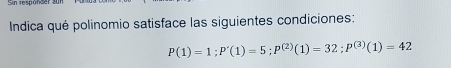 Sin responder 
Indica qué polinomio satisface las siguientes condiciones:
P(1)=1; P'(1)=5; P^((2))(1)=32; P^((3))(1)=42