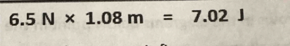 6.5N* 1.08m=7.02J