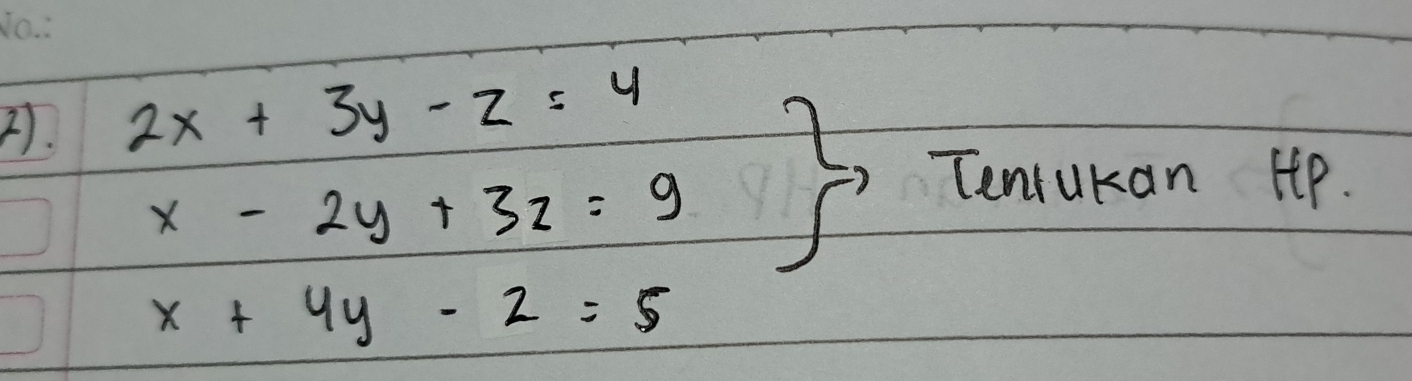 2).
2x+3y-z=4
x-2y+3z=9 5^(-1)
Tenrukan Hp.
x+4y-2=5