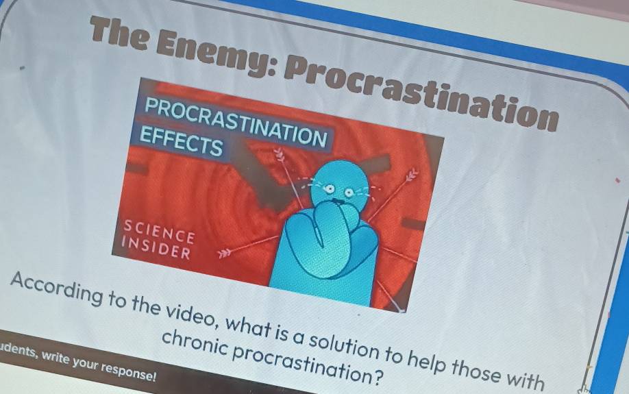 The Enemy: Pnation 
Accordin, what is a solution to help those with 
chronic procrastination? 
dents, write your response!