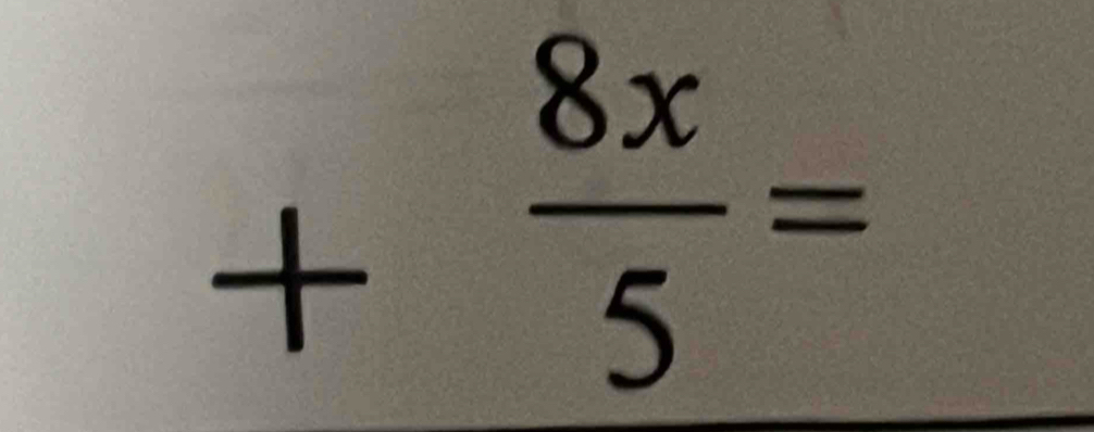 + 8x/5 =