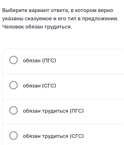 Выберите вариант ответа, в котором верно
указаны сказуемое и его тил в лредложении.
Человек обязан трудиться.
обязан (ΠΓС)
0бязан (CΓC)
обязан τрудиться (ΠΓС)
обязан трудиться (СΓC)