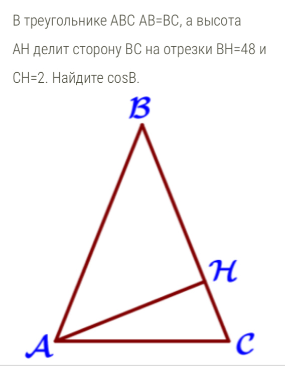 В треугольнике АBC AB=BC , a Bыicota 
АН делит сторону ВС на отрезки BH=48
CH=2. Найдите cos B.