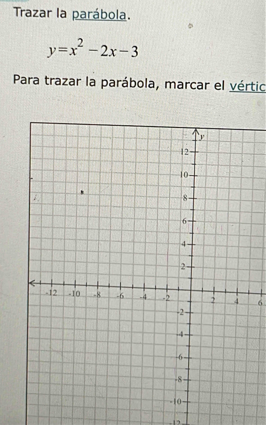 Trazar la parábola.
y=x^2-2x-3
Para trazar la parábola, marcar el vértic
6
12