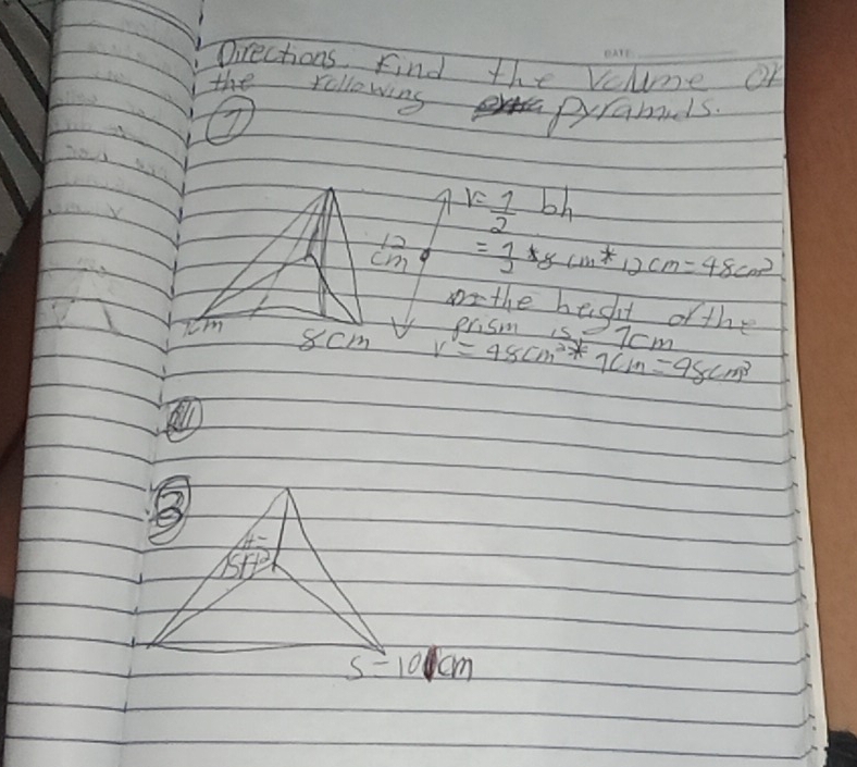 Directions Find the Vcle O 
the rollowing 
7 
pxabards.
r= 1/2 bh
ch = 1/2 sgcm^*12cm=48cm^2
o the hegt ofthe 
or Cul
8cm V=48cm^2+7cm-95cm^3 ncm
frac 1°
s-10km