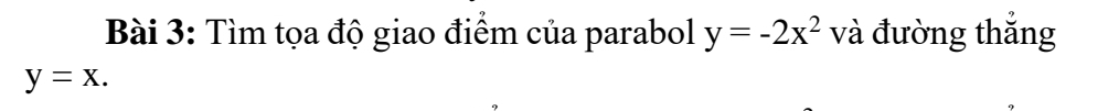 Tìm tọa độ giao điểm của parabol y=-2x^2 và đường thắng
y=x.