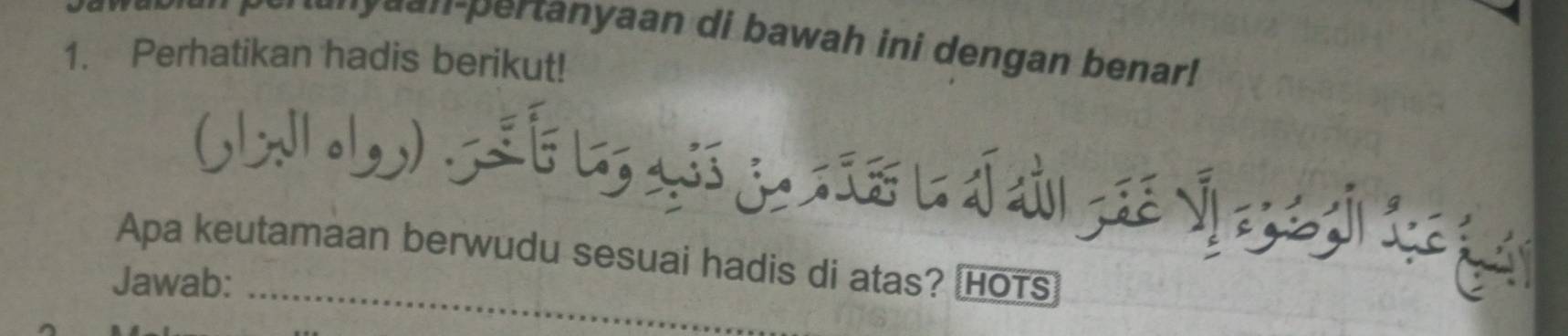 yn-pertanyaan di bawah ini dengan benar! 
1. Perhatikan hadis berikut! 
_ 

Apa keutamaan berwudu sesuai hadis di atas? [HoTs 
Jawab: