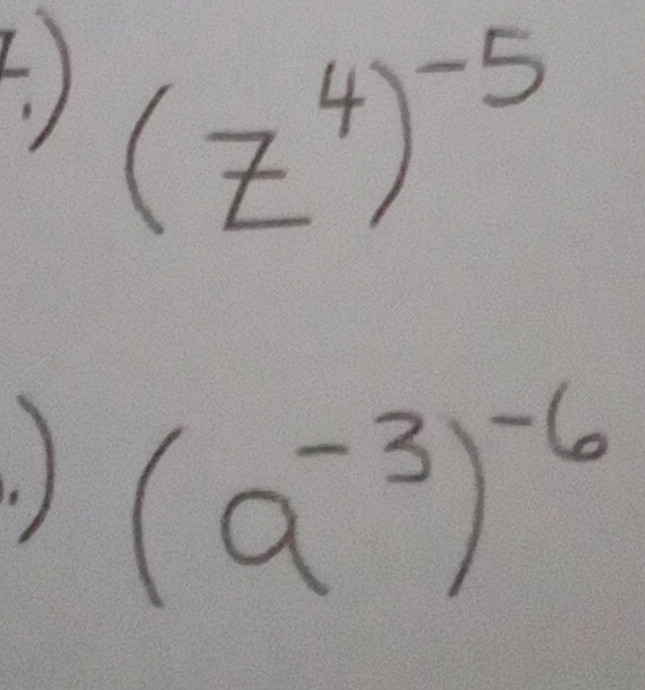 (. )
(z^4)^-5. )
(a^(-3))^-6