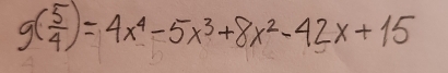 g( 5/4 )=4x^4-5x^3+8x^2-42x+15