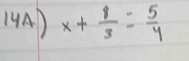 14A) x+ 8/3 = 5/4 