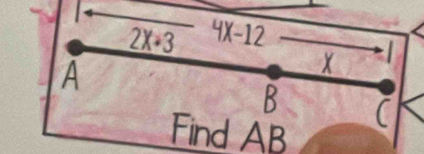 2X-3 4X-12
A
X
B
C
Find AB