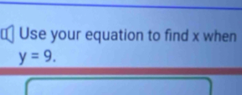 Use your equation to find x when
y=9.