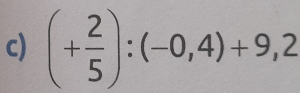 (+ 2/5 ):(-0,4)+9,2