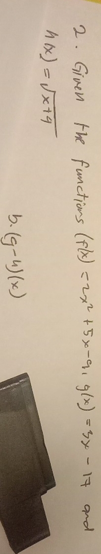 Given the functions (f(x)=2x^2+5x-9, g(x)=3x-17 and
h(x)=sqrt(x+4)
b. (g-4)(x)