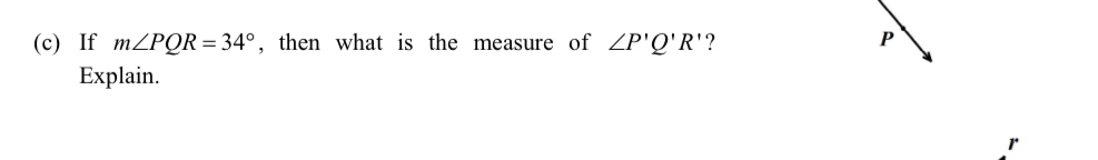 If m∠ PQR=34° , then what is the measure of ∠ P'Q'R' ? P
Explain.
r