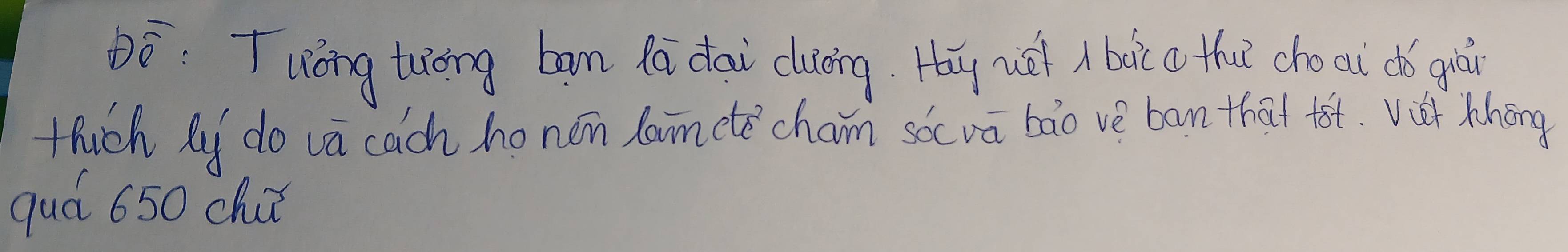 Dó: Twōng tàong ban fá dāi dung. Hǎg wáì A hui a thǔ cho ai dí giāi 
thich M do va cach ho nen lamdle cham soc va bào ve ban that fer. vi thōng 
quá 650 chuǒ