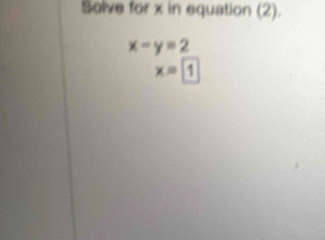 Solve for x in equation (2).
x-y=2
x=1