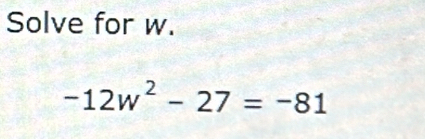 Solve for w.
-12w^2-27=-81