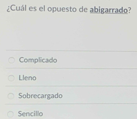 ¿Cuál es el opuesto de abigarrado?
Complicado
Lleno
Sobrecargado
Sencillo