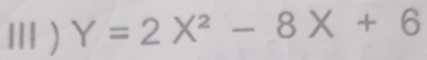 Ⅲ ) Y=2X^2-8X+6