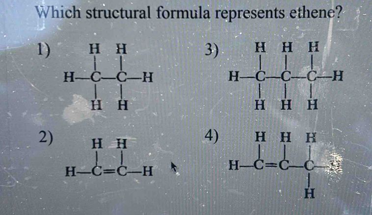 Which structural formula represents ethene?
1)
3)
2)
4)