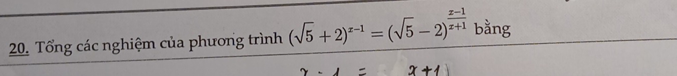 Tổng các nghiệm của phương trình (sqrt(5)+2)^x-1=(sqrt(5)-2)^ (x-1)/x+1  bằng