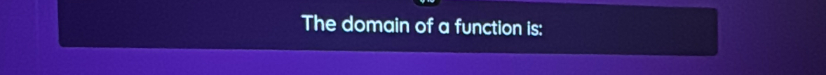 The domain of a function is: