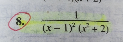 8, frac 1(x-1)^2(x^2+2)