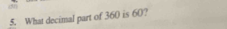 (51) 
5. What decimal part of 360 is 60?