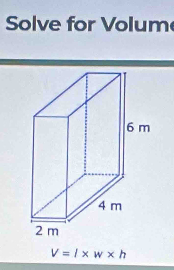 Solve for Volum
V=l* w* h