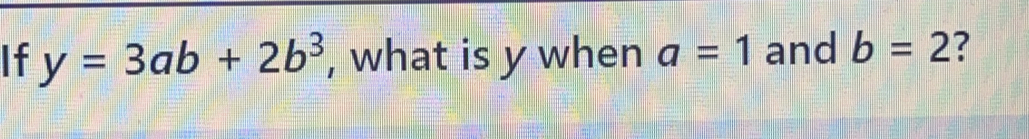 If y=3ab+2b^3 , what is y when a=1 and b=2 ？