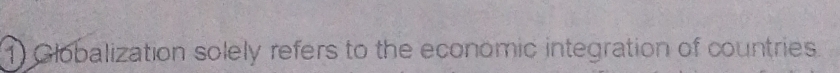 Globalization solely refers to the economic integration of countries