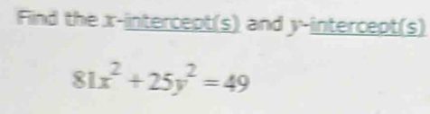 Find the x-intercept(s) and y-intercept(s)
81x^2+25y^2=49