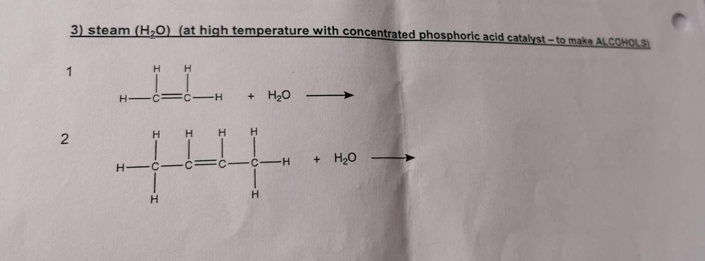 steam (H_2O) (at high temperature with concentrated phosphoric acid catalyst - to make AL COHOLS) 
1
H H
H
C H +H_2O
2
+H_2O