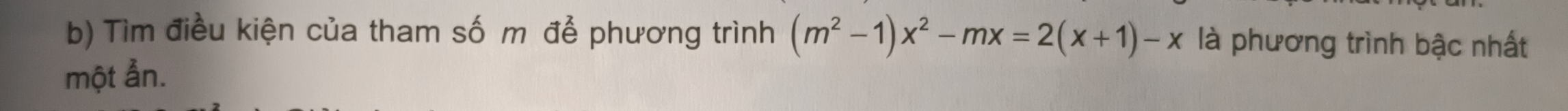 Tìm điều kiện của tham số m để phương trình (m^2-1)x^2-mx=2(x+1)-x là phương trình bậc nhất 
một ẫn.