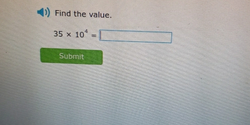 Find the value.
35* 10^4=□
Submit