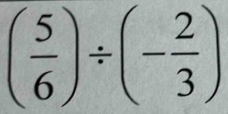 ( 5/6 )/ (- 2/3 )