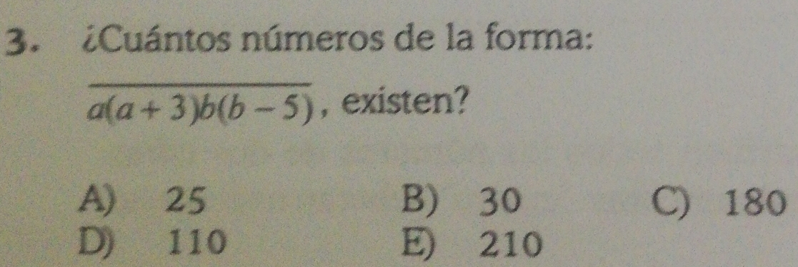 ¿Cuántos números de la forma:
overline a(a+3)b(b-5) , existen?
A) 25 B) 30 C) 180
D) 110 E) 210