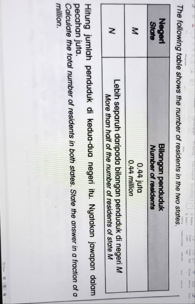 Reolace Create Create Sign Dictate Add-im Editor 
Select a PDF PDF 
Editing Adobe Acrobal WPS POF Vaice 
The following table shows the number of residents in the two states. 
Hitung jumlah penduduk di kedua-dua negeri itu. Nyatakan jawapan dalam 
pecahan juta. 
Calculate the total number of residents in both states. State the answer in a fraction of a 
million.