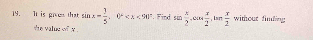 It is given that sin x= 3/5 , 0° . Find sin  x/2 , cos  x/2 , tan frac x2^ without finding 
the value of x.