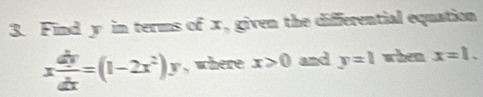 Find y in terms of x, given the differential equation
x dy/dx =(1-2x^2)y , where x>0 and y=1 when x=1.