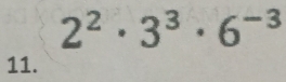 2^2· 3^3· 6^(-3)
11.