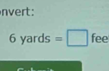 nvert:
6yards=□ fee