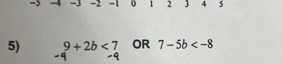 -5 -4 -3 -2 -1 0 1 2 3 4 5
5)
9+2b<7</tex> OR 7-5b