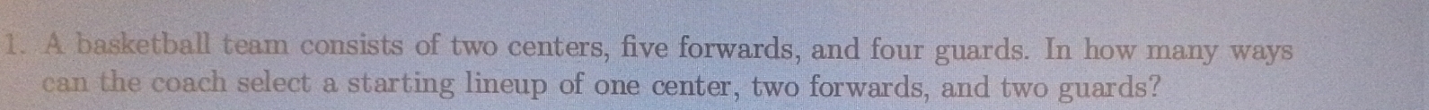 A basketball team consists of two centers, five forwards, and four guards. In how many ways 
can the coach select a starting lineup of one center, two forwards, and two guards?