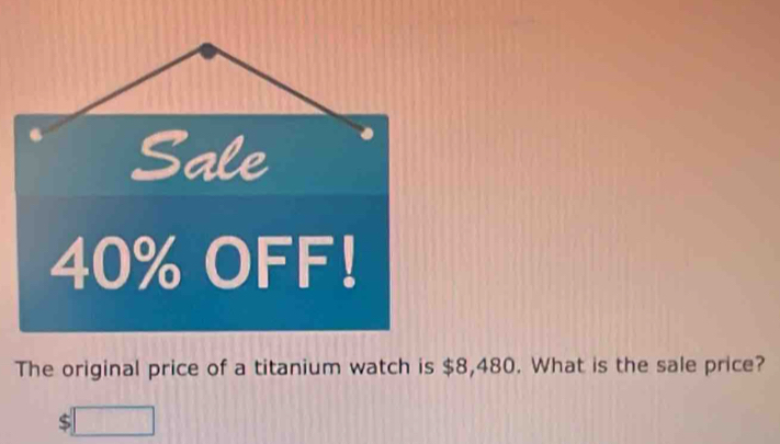 The original price of a titanium watch is $8,480. What is the sale price?
$□