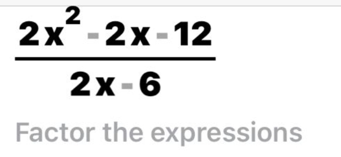  (2x^2-2x-12)/2x-6 
Factor the expressions