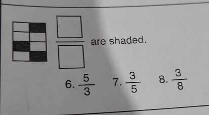  □ /□   are shaded. 
6.  5/3  7.  3/5  8.  3/8 