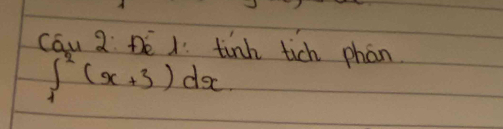 cau 2 Dé 1. tinh tich phan
∈t _1^2(x+3)dx