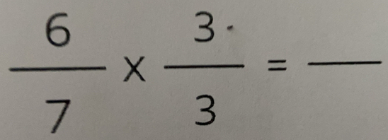  6/7 *  3/3 =frac  _